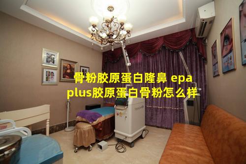 骨粉胶原蛋白隆鼻 epaplus胶原蛋白骨粉怎么样
